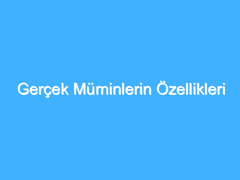 Gerçek Müminlerin Özellikleri