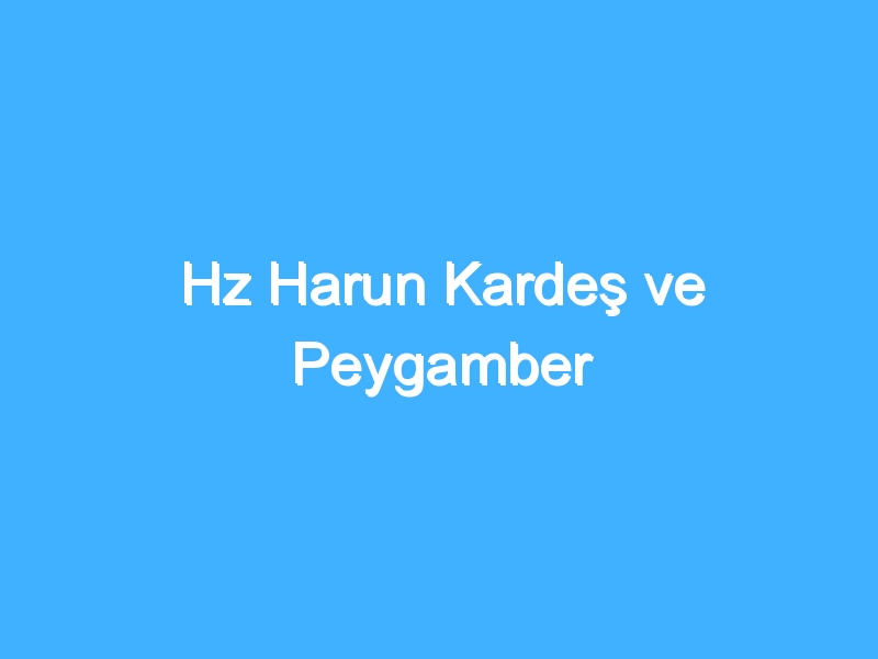 Hz Harun Kardeş ve Peygamber