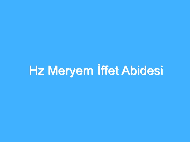 Hz Meryem İffet Abidesi