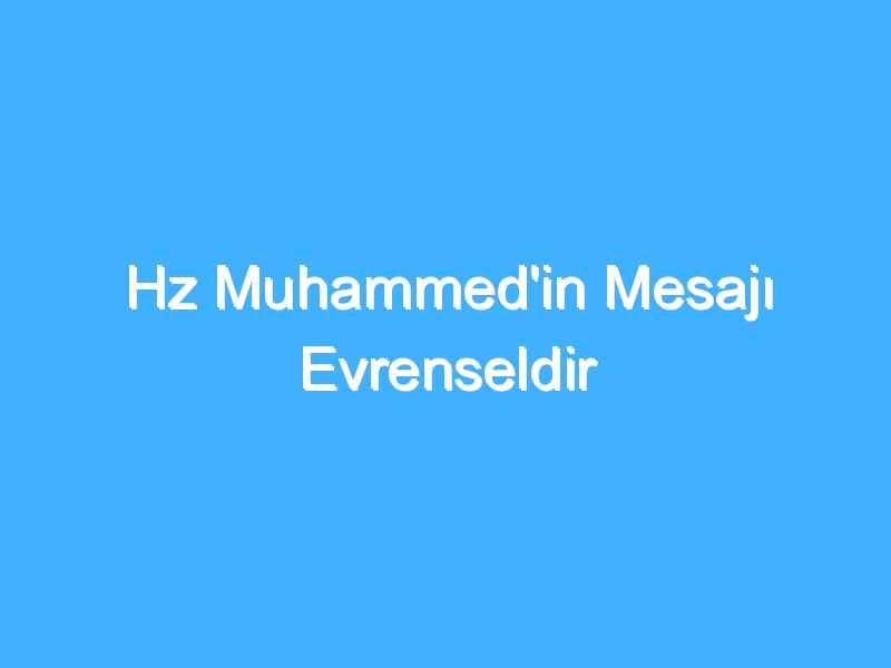 Hz Muhammed'in Mesajı Evrenseldir