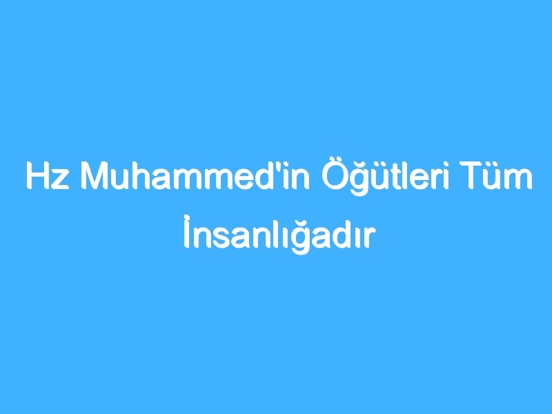 Hz Muhammed'in Öğütleri Tüm İnsanlığadır