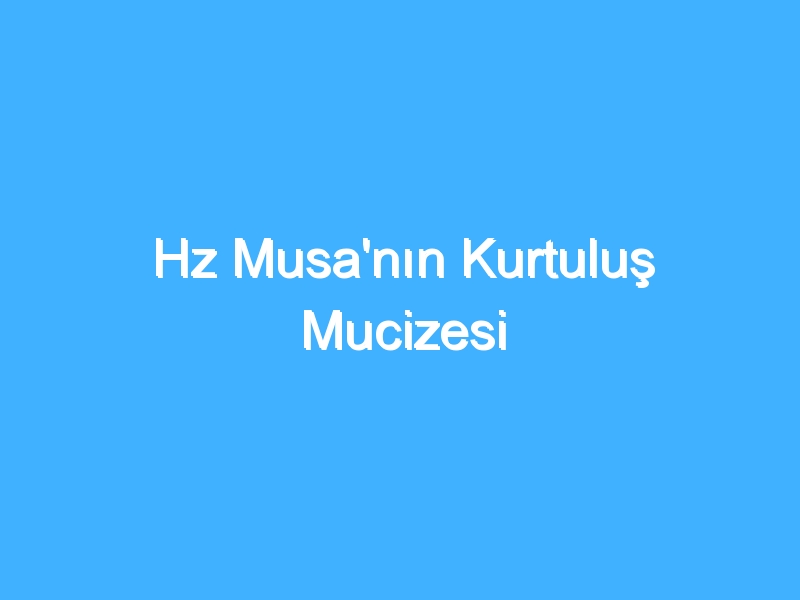 Hz Musa'nın Kurtuluş Mucizesi