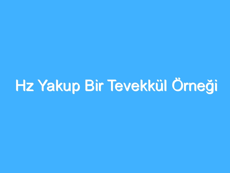 Hz Yakup Bir Tevekkül Örneği