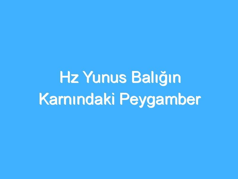 Hz Yunus Balığın Karnındaki Peygamber