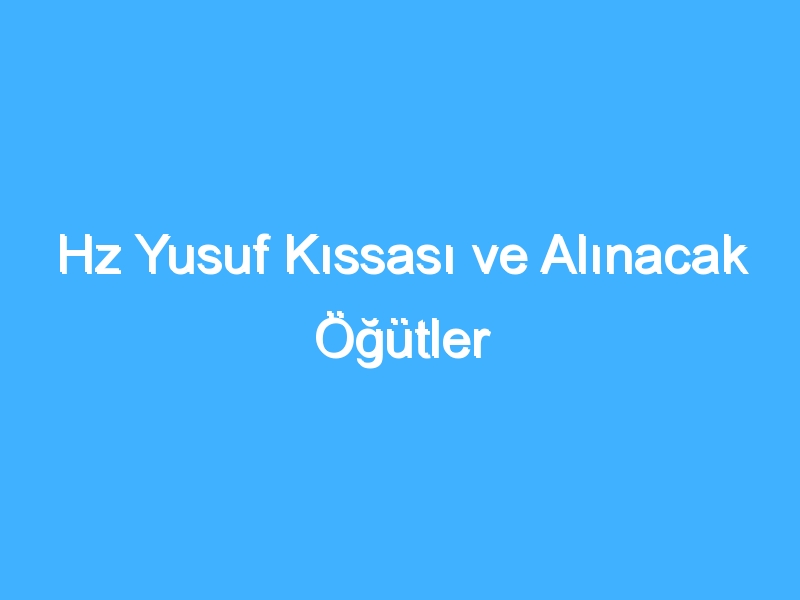 Hz Yusuf Kıssası ve Alınacak Öğütler