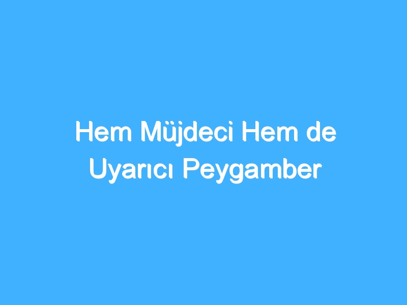 Hem Müjdeci Hem de Uyarıcı Peygamber