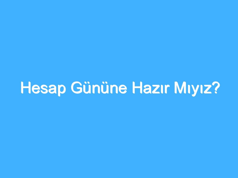 Hesap Gününe Hazır Mıyız?