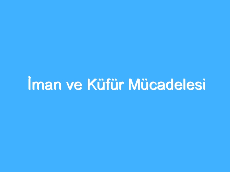 İman ve Küfür Mücadelesi