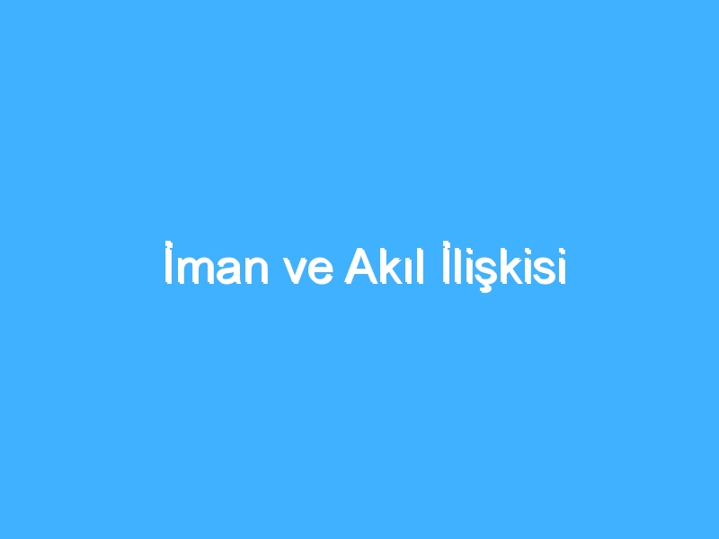 İman ve Akıl İlişkisi