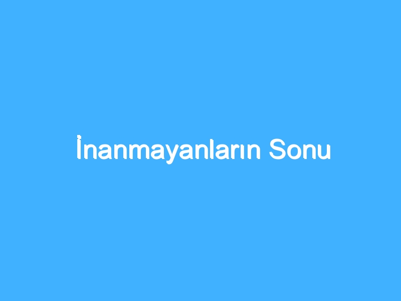 İnanmayanların Sonu