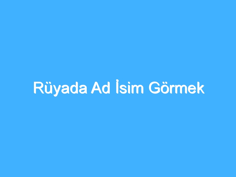 Rüyada Ad İsim Görmek