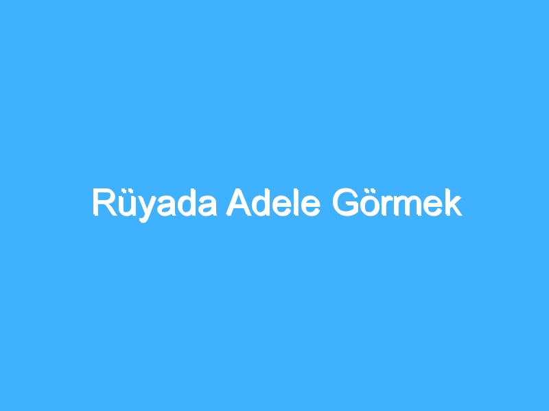 Rüyada Adele Görmek