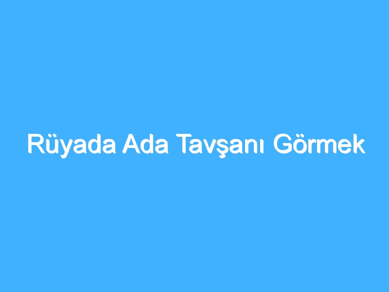 Rüyada Ada Tavşanı Görmek