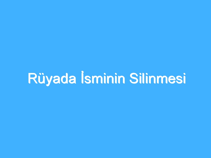 Rüyada İsminin Silinmesi