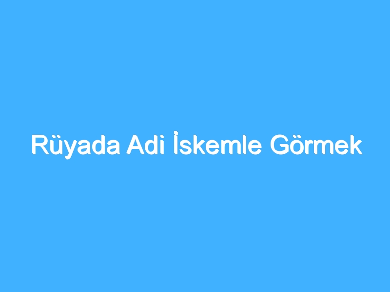 Rüyada Adi İskemle Görmek