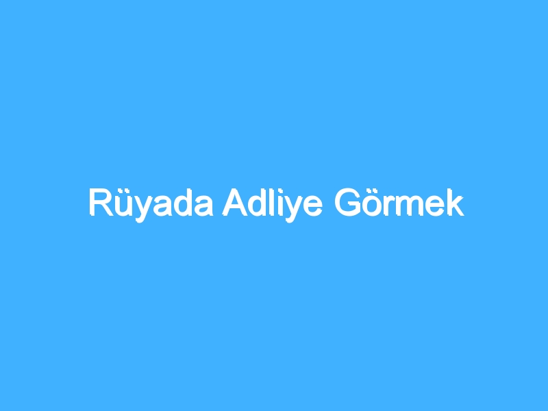 Rüyada Adliye Görmek