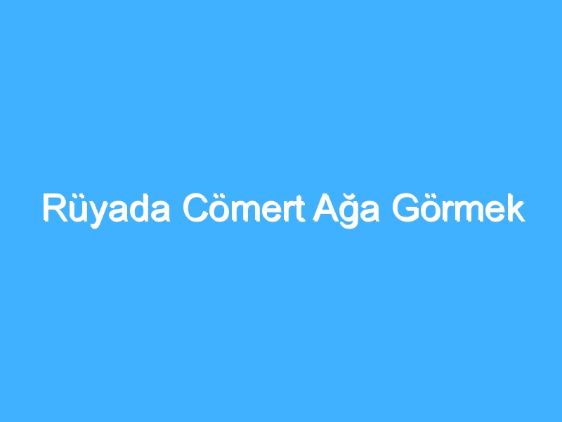 Rüyada Cömert Ağa Görmek