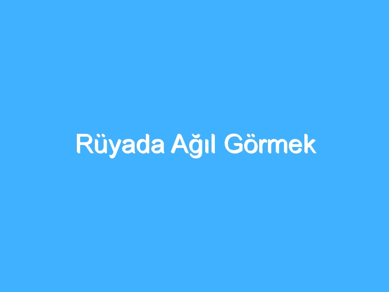 Rüyada Ağıl Görmek