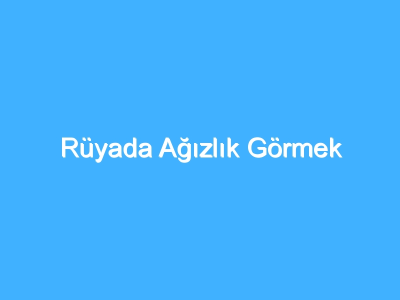 Rüyada Ağızlık Görmek