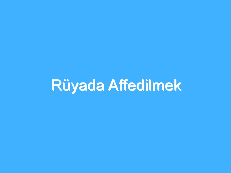 Rüyada Affedilmek