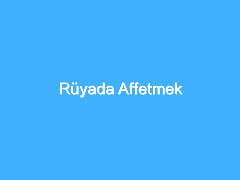 Rüyada Affetmek