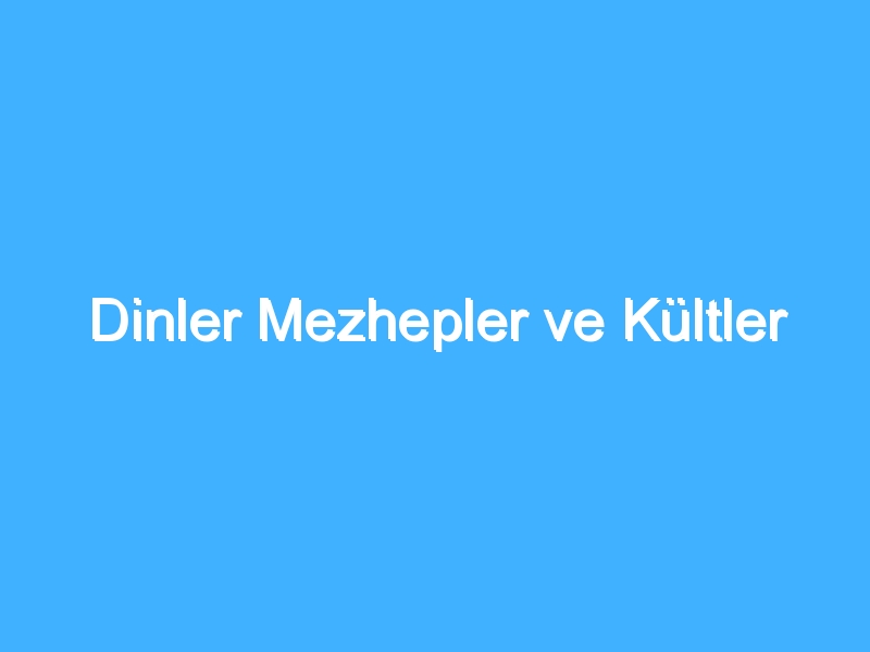 Dinler Mezhepler ve Kültler