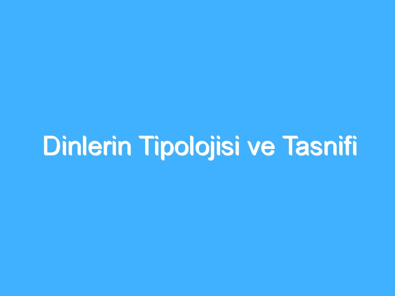 Dinlerin Tipolojisi ve Tasnifi