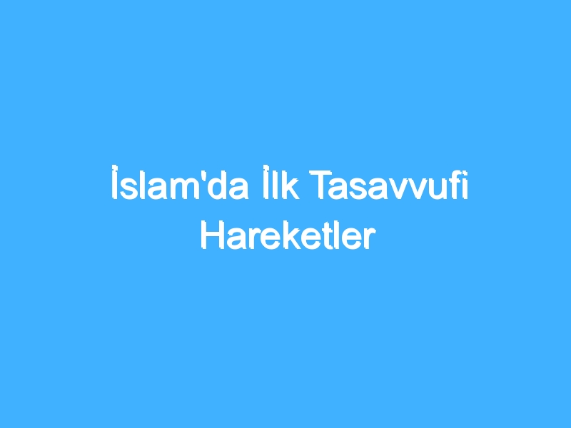 İslam'da İlk Tasavvufi Hareketler