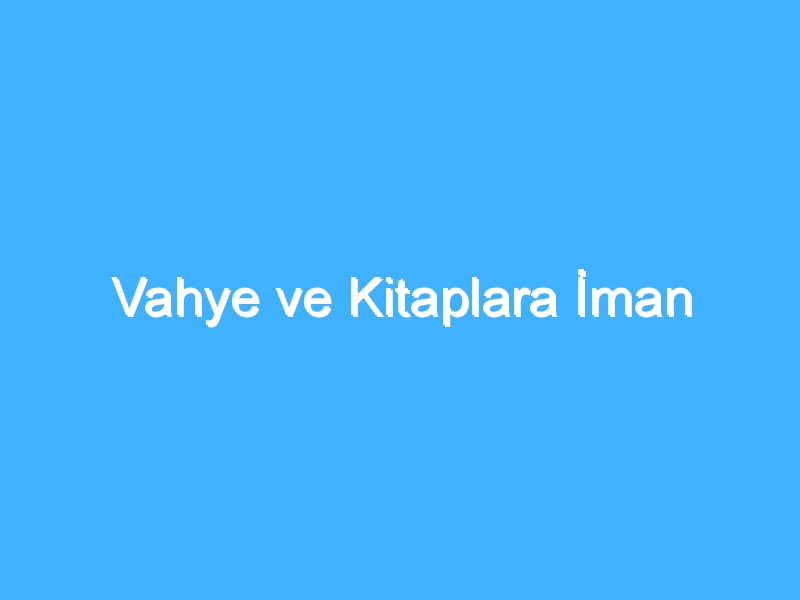 Vahye ve Kitaplara İman