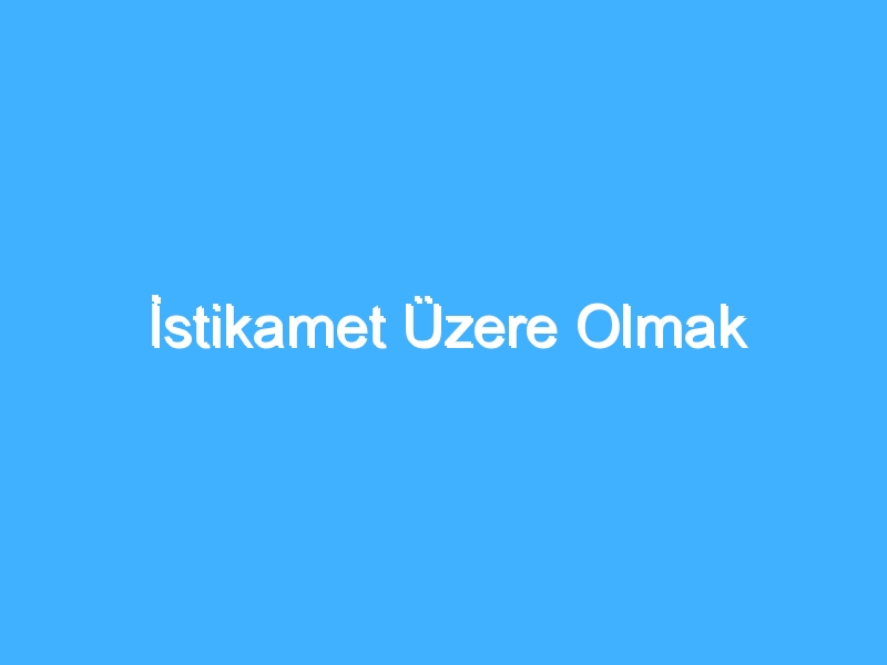 İstikamet Üzere Olmak