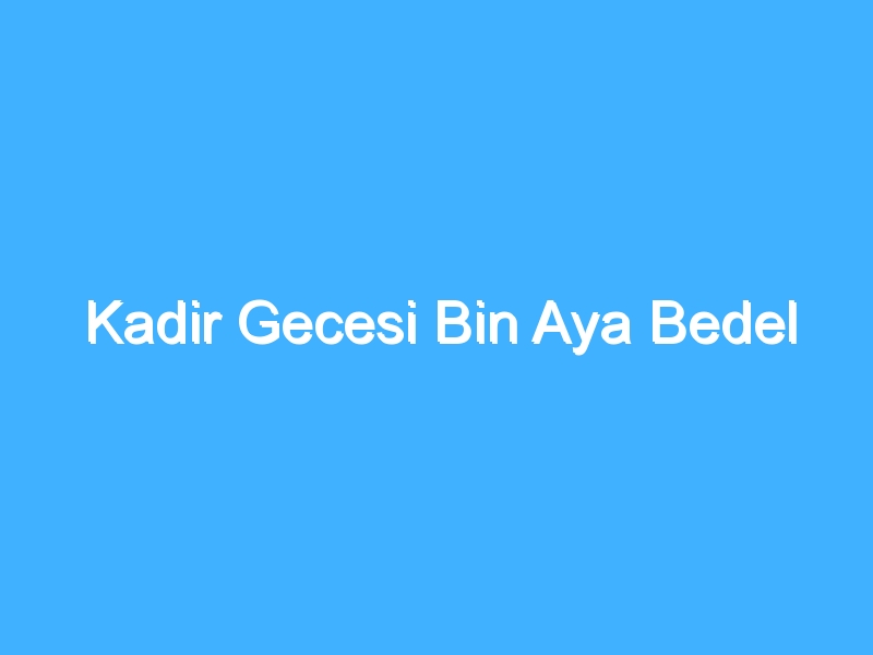 Kadir Gecesi Bin Aya Bedel