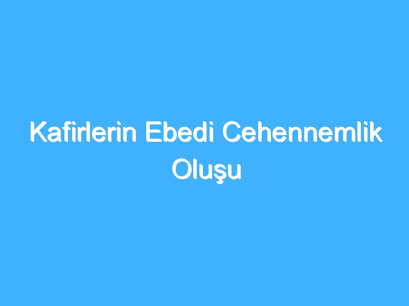 Kafirlerin Ebedi Cehennemlik Oluşu