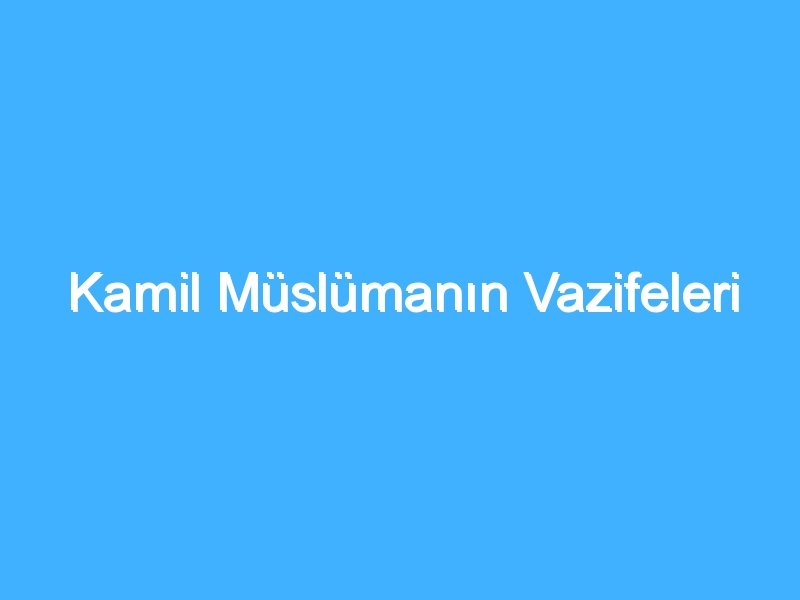 Kamil Müslümanın Vazifeleri