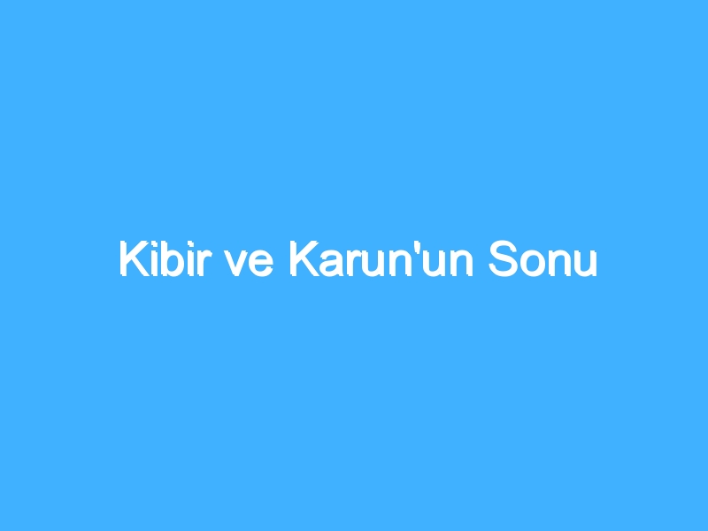 Kibir ve Karun'un Sonu