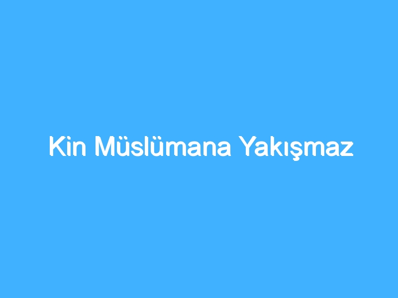 Kin Müslümana Yakışmaz