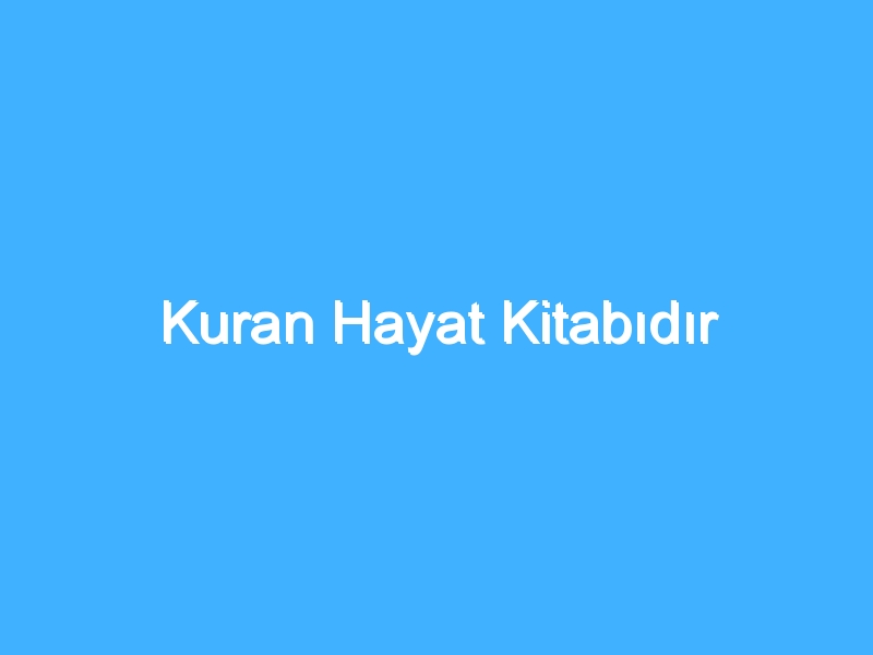 Kuran Hayat Kitabıdır