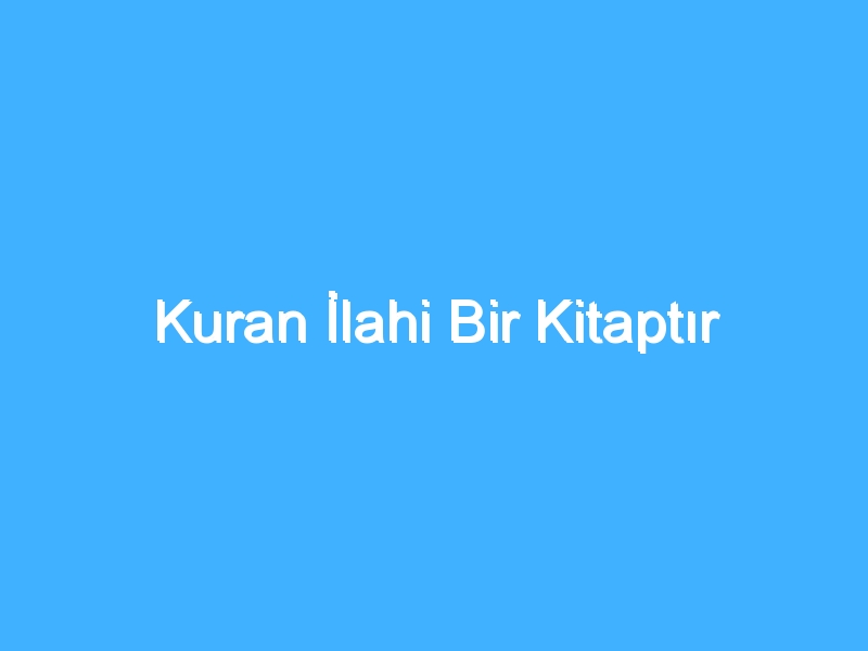 Kuran İlahi Bir Kitaptır