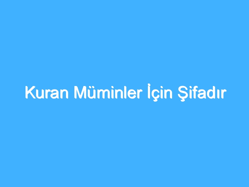 Kuran Müminler İçin Şifadır