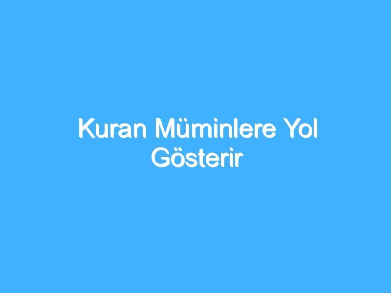 Kuran Müminlere Yol Gösterir