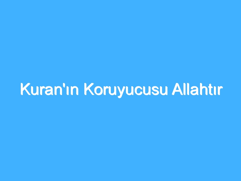 Kuran'ın Koruyucusu Allahtır