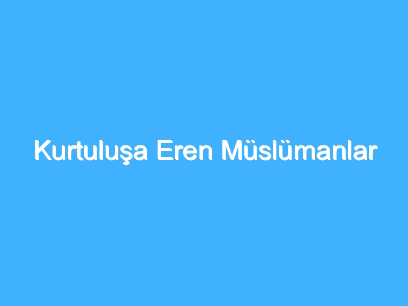 Kurtuluşa Eren Müslümanlar