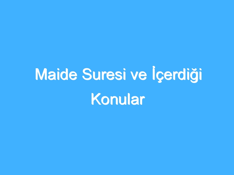 Maide Suresi ve İçerdiği Konular