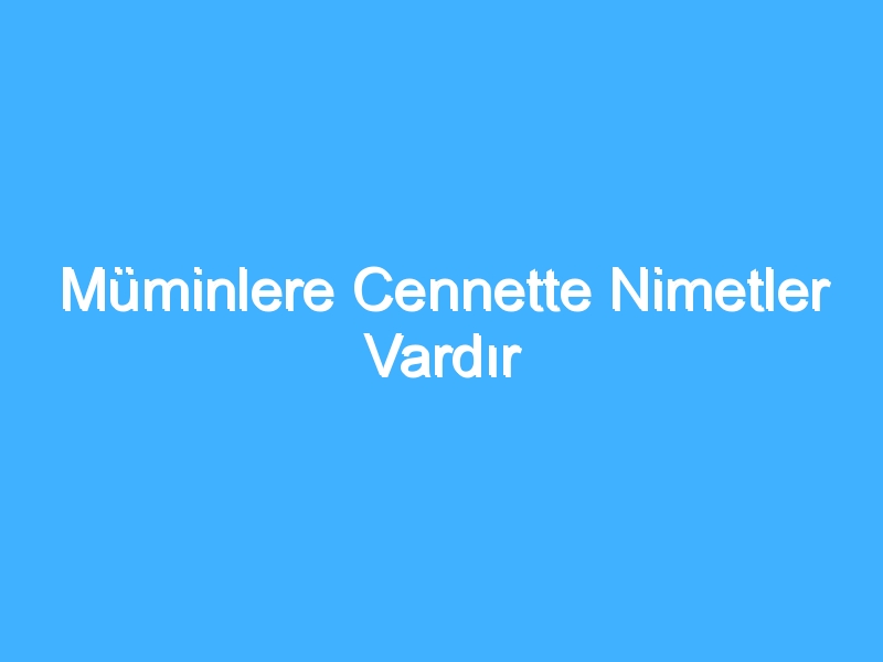 Müminlere Cennette Nimetler Vardır