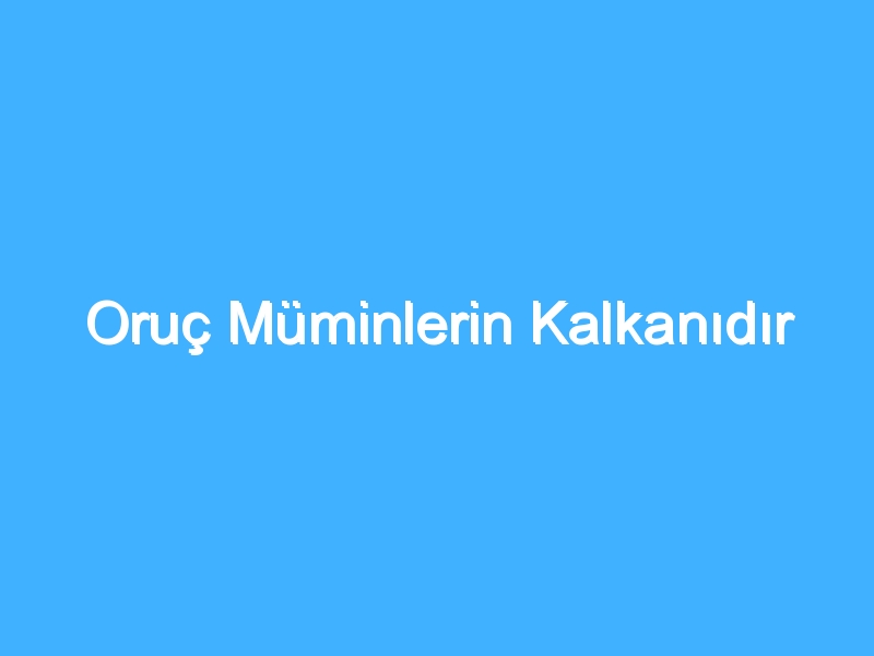 Oruç Müminlerin Kalkanıdır