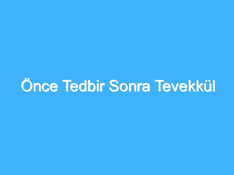 Önce Tedbir Sonra Tevekkül