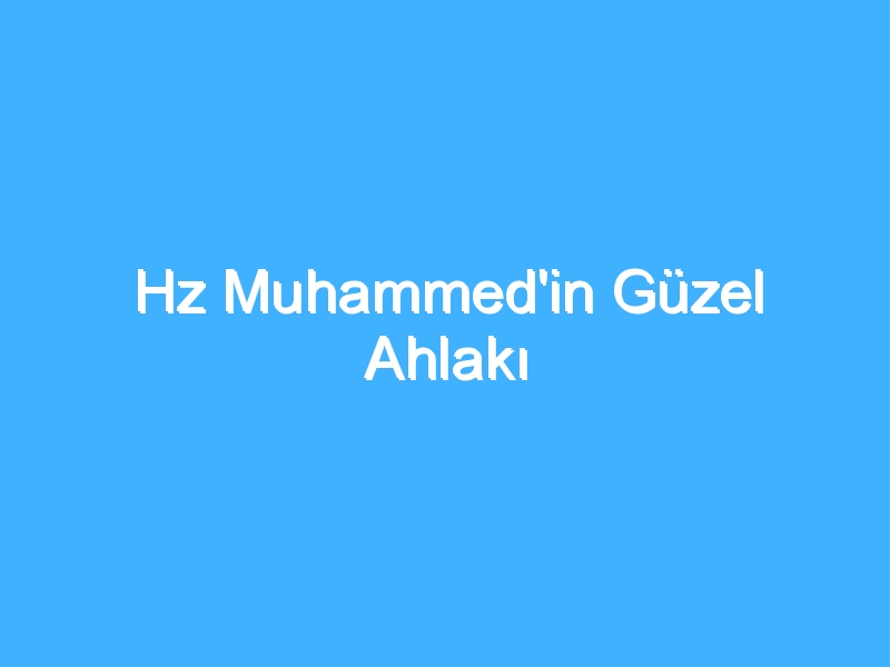 Hz Muhammed'in Güzel Ahlakı