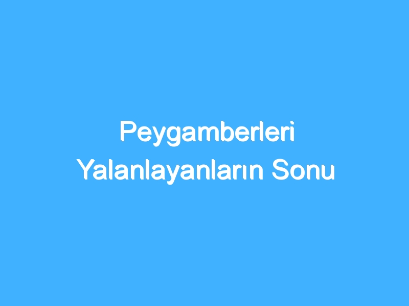 Peygamberleri Yalanlayanların Sonu