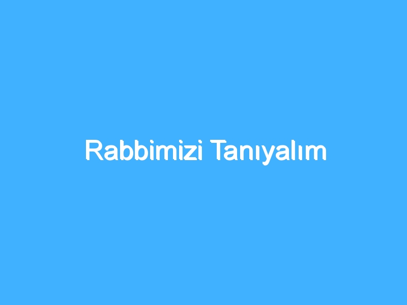 Rabbimizi Tanıyalım