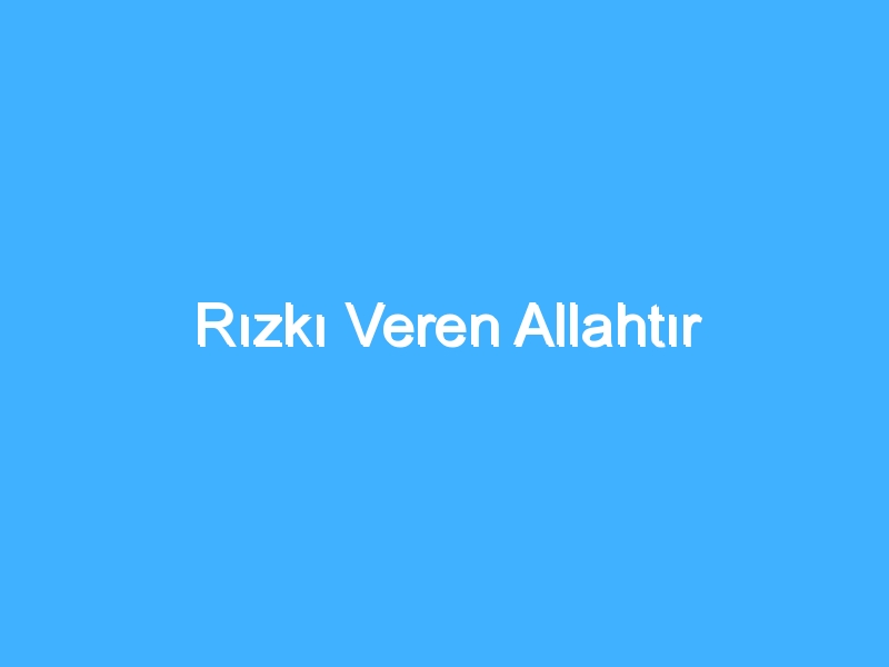 Rızkı Veren Allahtır