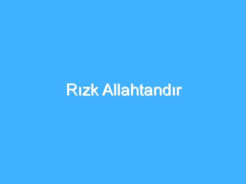 Rızk Allahtandır